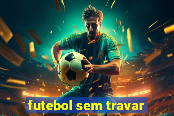 futebol sem travar